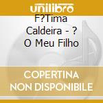 F?Tima Caldeira - ? O Meu Filho cd