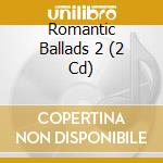 Romantic Ballads 2 (2 Cd) cd