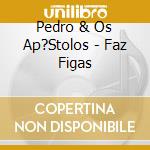 Pedro & Os Ap?Stolos - Faz Figas cd