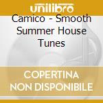 Camico - Smooth Summer House Tunes cd