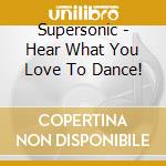Supersonic - Hear What You Love To Dance! cd