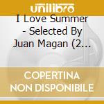 I Love Summer - Selected By Juan Magan (2 Cd) cd musicale di I Love Summer
