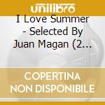 I Love Summer - Selected By Juan Magan (2 Cd) cd