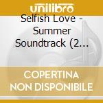 Selfish Love - Summer Soundtrack (2 Cd) cd