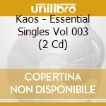 Kaos - Essential Singles Vol 003 (2 Cd) cd musicale di Kaos