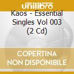 Kaos - Essential Singles Vol 003 (2 Cd) cd