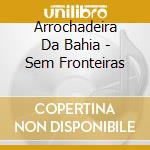 Arrochadeira Da Bahia - Sem Fronteiras cd