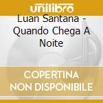 Luan Santana - Quando Chega A Noite cd