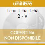Tchu Tcha Tcha 2 - V cd