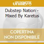 Dubstep Nation - Mixed By Karetus cd
