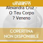 Alexandra Cruz - O Teu Corpo ? Veneno cd