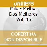 Milu - Melhor Dos Melhores Vol. 16 cd