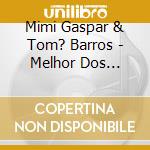 Mimi Gaspar & Tom? Barros - Melhor Dos Melhores Vol. cd musicale di Mimi Gaspar & Tom? Barros