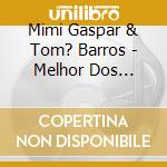 Mimi Gaspar & Tom? Barros - Melhor Dos Melhores Vol. cd