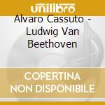 Alvaro Cassuto - Ludwig Van Beethoven cd musicale di Alvaro Cassuto
