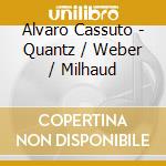 Alvaro Cassuto - Quantz / Weber / Milhaud cd musicale di Alvaro Cassuto