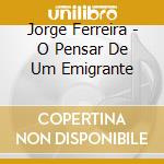Jorge Ferreira - O Pensar De Um Emigrante cd musicale di Jorge Ferreira