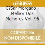 C?Sar Morgado - Melhor Dos Melhores Vol. 96 cd