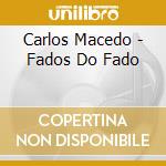 Carlos Macedo - Fados Do Fado cd musicale di Carlos Macedo