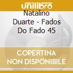 Natalino Duarte - Fados Do Fado 45 cd