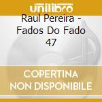 Raul Pereira - Fados Do Fado 47 cd