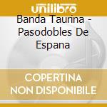 Banda Taurina - Pasodobles De Espana cd musicale di Banda Taurina