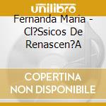 Fernanda Maria - Cl?Ssicos De Renascen?A cd