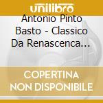 Antonio Pinto Basto - Classico Da Renascenca Vol. 1 cd musicale di Antonio Pinto Basto
