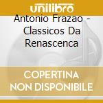 Antonio Frazao - Classicos Da Renascenca cd musicale di Antonio Frazao