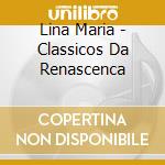 Lina Maria - Classicos Da Renascenca cd musicale di Lina Maria