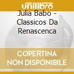 Julia Babo - Classicos Da Renascenca cd musicale di Julia Babo