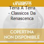 Terra A Terra - Classicos Da Renascenca cd