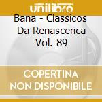 Bana - Classicos Da Renascenca Vol. 89 cd