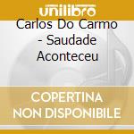 Carlos Do Carmo - Saudade Aconteceu cd