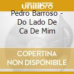 Pedro Barroso - Do Lado De Ca De Mim cd musicale di Pedro Barroso
