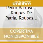 Pedro Barroso - Roupas De Patria, Roupas De Mulher cd musicale di Pedro Barroso