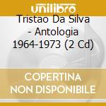 Tristao Da Silva - Antologia 1964-1973 (2 Cd) cd musicale di Tristao Da Silva