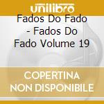 Fados Do Fado - Fados Do Fado Volume 19 cd musicale di V99Vlst