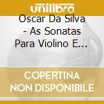 Oscar Da Silva - As Sonatas Para Violino E Piano cd musicale di Oscar Da Silva