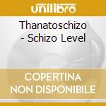 Thanatoschizo - Schizo Level cd
