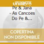 Pe & Jana - As Cancoes Do Pe & Da Jana cd