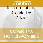 Ricardo Fabini - Cidade De Cristal cd
