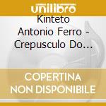 Kinteto Antonio Ferro - Crepusculo Do Vinho cd musicale di Kinteto Antonio Ferro