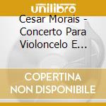 Cesar Morais - Concerto Para Violoncelo E Orquestra cd