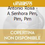 Antonio Rosa - A Senhora Pim, Pim, Pim cd