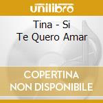 Tina - Si Te Quero Amar cd musicale di Tina