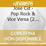 Jose Cid - Pop Rock & Vice Versa (2 Cd) cd musicale di Jose Cid