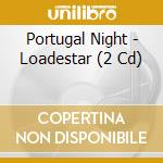 Portugal Night - Loadestar (2 Cd) cd