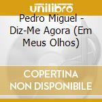 Pedro Miguel - Diz-Me Agora (Em Meus Olhos) cd