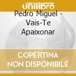 Pedro Miguel - Vais-Te Apaixonar cd